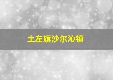 土左旗沙尔沁镇