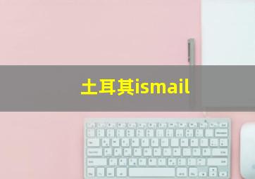 土耳其ismail