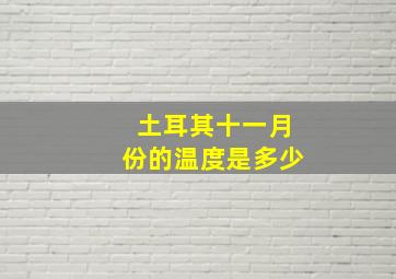 土耳其十一月份的温度是多少