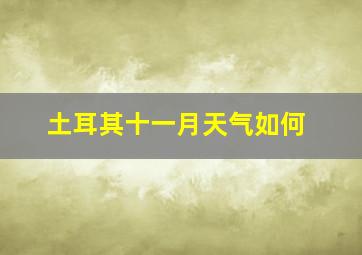 土耳其十一月天气如何