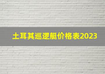 土耳其巡逻艇价格表2023