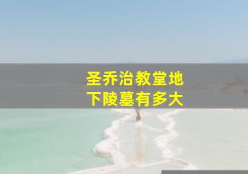 圣乔治教堂地下陵墓有多大