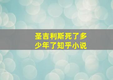 圣吉利斯死了多少年了知乎小说