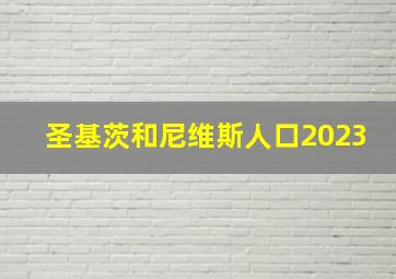 圣基茨和尼维斯人口2023