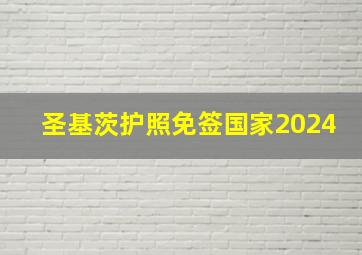 圣基茨护照免签国家2024