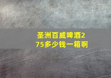 圣洲百威啤酒275多少钱一箱啊