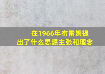 在1966年布雷姆提出了什么思想主张和理念