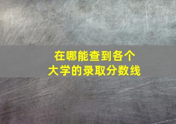 在哪能查到各个大学的录取分数线