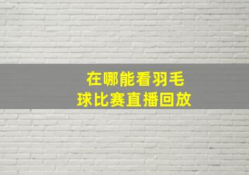 在哪能看羽毛球比赛直播回放