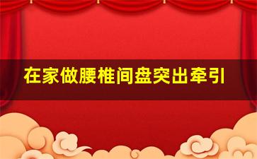 在家做腰椎间盘突出牵引