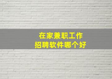 在家兼职工作招聘软件哪个好