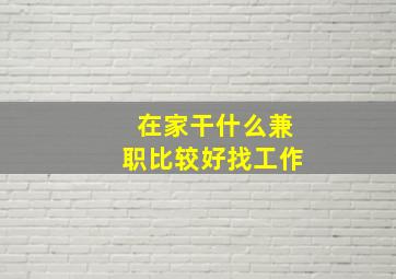 在家干什么兼职比较好找工作