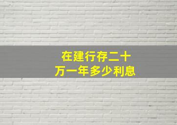 在建行存二十万一年多少利息