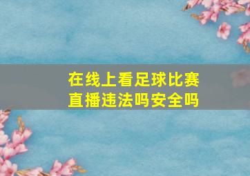 在线上看足球比赛直播违法吗安全吗