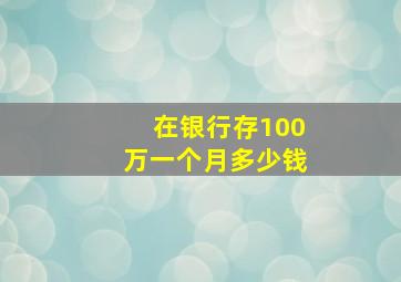 在银行存100万一个月多少钱