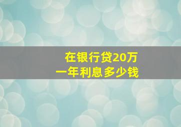 在银行贷20万一年利息多少钱