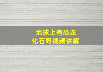 地球上有恐龙化石吗视频讲解