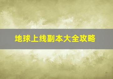 地球上线副本大全攻略