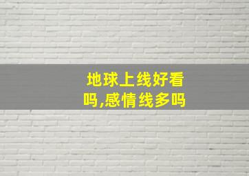 地球上线好看吗,感情线多吗