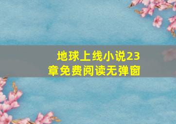 地球上线小说23章免费阅读无弹窗