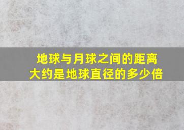 地球与月球之间的距离大约是地球直径的多少倍