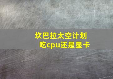 坎巴拉太空计划吃cpu还是显卡