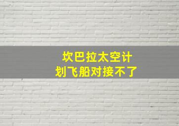 坎巴拉太空计划飞船对接不了