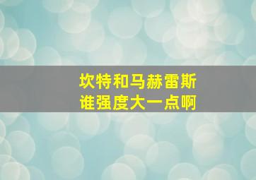 坎特和马赫雷斯谁强度大一点啊