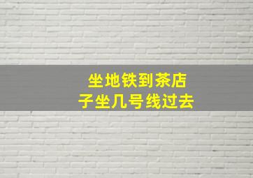 坐地铁到茶店子坐几号线过去