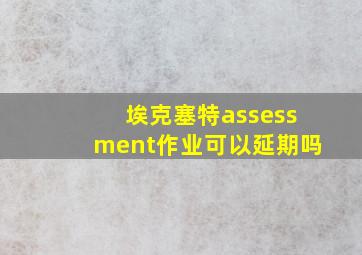 埃克塞特assessment作业可以延期吗