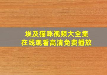 埃及猫咪视频大全集在线观看高清免费播放