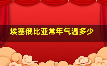 埃塞俄比亚常年气温多少