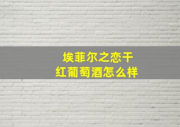 埃菲尔之恋干红葡萄酒怎么样