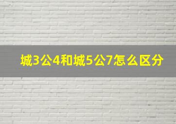 城3公4和城5公7怎么区分