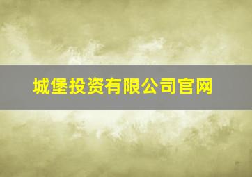 城堡投资有限公司官网