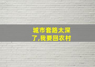 城市套路太深了,我要回农村