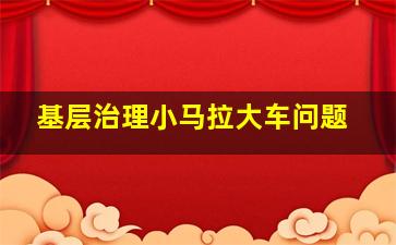 基层治理小马拉大车问题