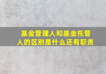 基金管理人和基金托管人的区别是什么还有职责