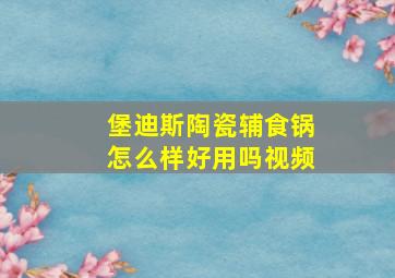 堡迪斯陶瓷辅食锅怎么样好用吗视频