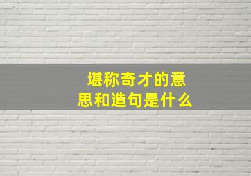 堪称奇才的意思和造句是什么