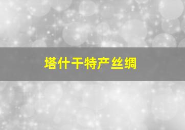 塔什干特产丝绸