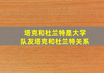 塔克和杜兰特是大学队友塔克和杜兰特关系