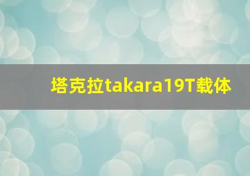 塔克拉takara19T载体