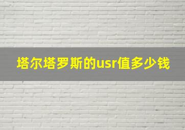 塔尔塔罗斯的usr值多少钱