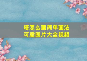 塔怎么画简单画法可爱图片大全视频