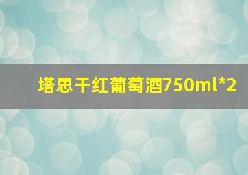 塔思干红葡萄酒750ml*2