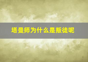 塔曼师为什么是叛徒呢