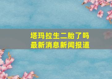 塔玛拉生二胎了吗最新消息新闻报道