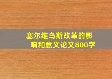 塞尔维乌斯改革的影响和意义论文800字