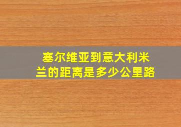 塞尔维亚到意大利米兰的距离是多少公里路